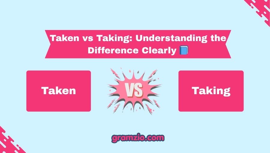 Taken vs Taking